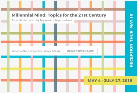 Millennial Mind: Topics for the 21st Century.  An exhibition of art by Bay Area college students.  Reception May 10.  Sonoma State University Library Gallery.  Library.sonoma.edu