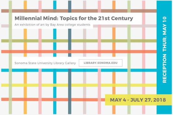 Millennial Mind: Topics for the 21st Century.  An exhibition of art by Bay Area college students.  Reception May 10.  Sonoma State University Library Gallery.  Library.sonoma.edu