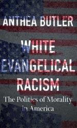  White Evangelical Racism, the Politics of Morality in America
