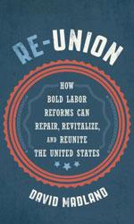 Re-union: How Bold Labor Reforms Can Repair, Revitalize, and Reunite the United States