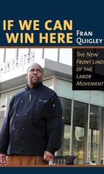 If We Can Win Here: The New Front Lines of the Labor Movement.  Fran Quigley