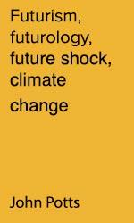Futurism, futurology, future shock, climate change, John Potts