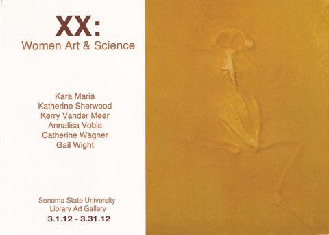 XX; Women Art and Science.  Kara Maria, Katherine Sherwood, Kerry Vander Meer, Annalisa Vobis, Catherine Wagner. Gail Wight