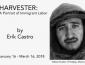 Harvester: A portrait of Immigrant labor.  by Erik Castro.  January 16-March 16, 2018