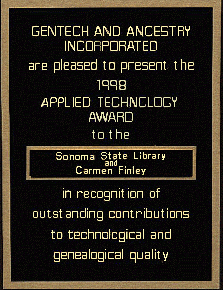 Gentech and Ancestry Incorporated are pleased to present the 1998 applied technology award to the Sonoma State Library and Carmen Finley in recognition of outstanding contributions to technological and genealogical quality.